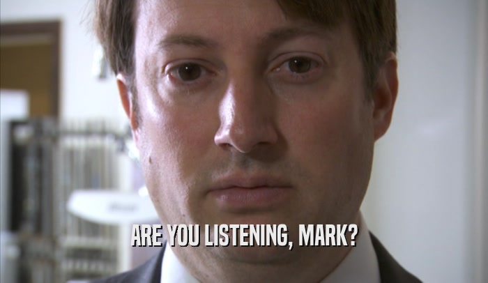 ARE YOU LISTENING, MARK?  