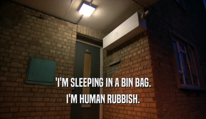 'I'M SLEEPING IN A BIN BAG. I'M HUMAN RUBBISH. 