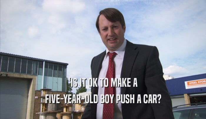 'IS IT OK TO MAKE A FIVE-YEAR-OLD BOY PUSH A CAR? 