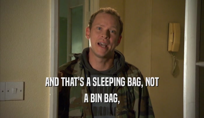AND THAT'S A SLEEPING BAG, NOT
 A BIN BAG,
 