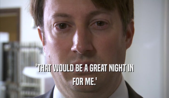 'THAT WOULD BE A GREAT NIGHT IN FOR ME.' 
