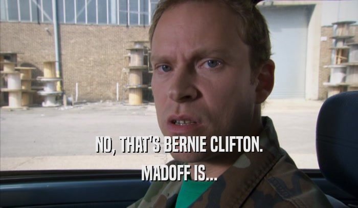 NO, THAT'S BERNIE CLIFTON. MADOFF IS... 