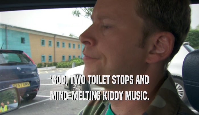 'GOD, TWO TOILET STOPS AND MIND-MELTING KIDDY MUSIC. 