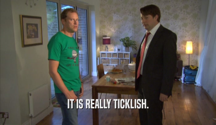 IT IS REALLY TICKLISH.  