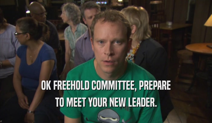 OK FREEHOLD COMMITTEE, PREPARE TO MEET YOUR NEW LEADER. 