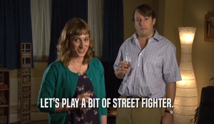 LET'S PLAY A BIT OF STREET FIGHTER.  