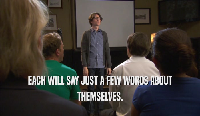 EACH WILL SAY JUST A FEW WORDS ABOUT THEMSELVES. 