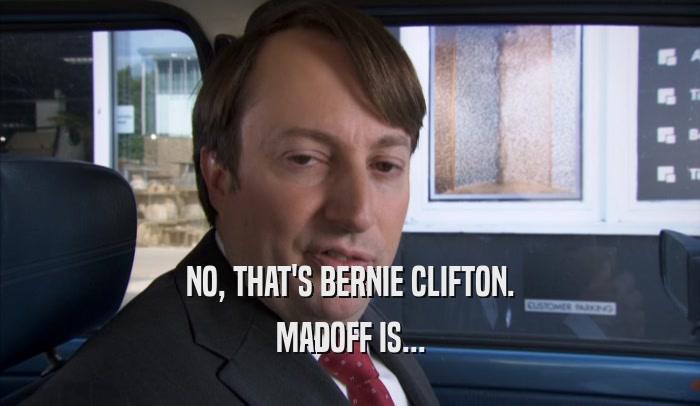 NO, THAT'S BERNIE CLIFTON. MADOFF IS... 