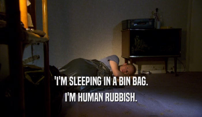 'I'M SLEEPING IN A BIN BAG. I'M HUMAN RUBBISH. 