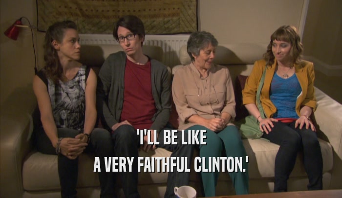 'I'LL BE LIKE A VERY FAITHFUL CLINTON.' 