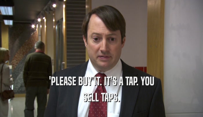 'PLEASE BUY IT. IT'S A TAP. YOU SELL TAPS. 