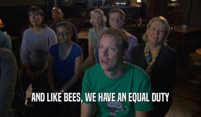 AND LIKE BEES, WE HAVE AN EQUAL DUTY  