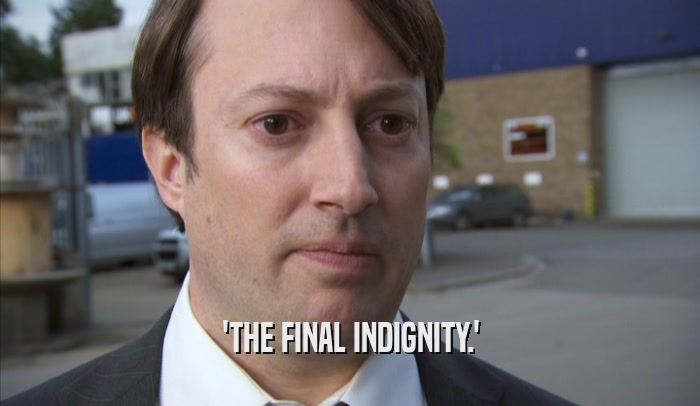 'THE FINAL INDIGNITY.'  