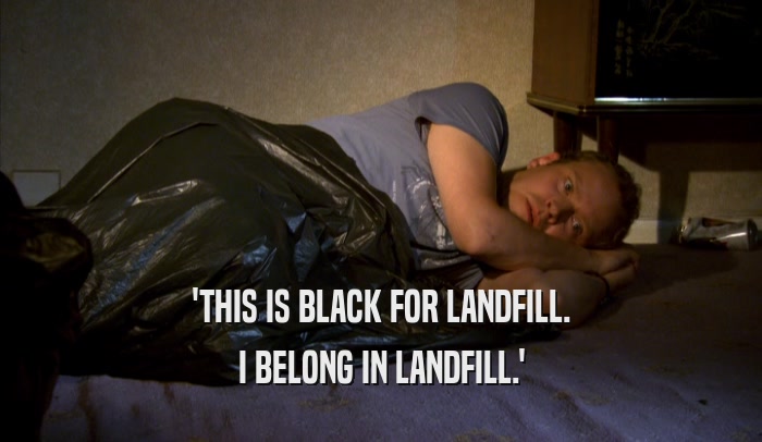'THIS IS BLACK FOR LANDFILL. I BELONG IN LANDFILL.' 
