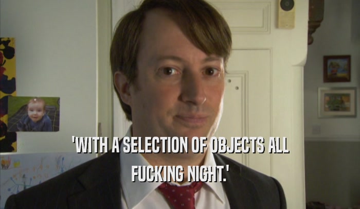 'WITH A SELECTION OF OBJECTS ALL FUCKING NIGHT.' 