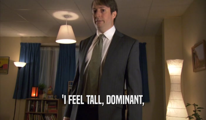 'I FEEL TALL, DOMINANT,  