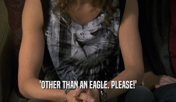 'OTHER THAN AN EAGLE. PLEASE!'  