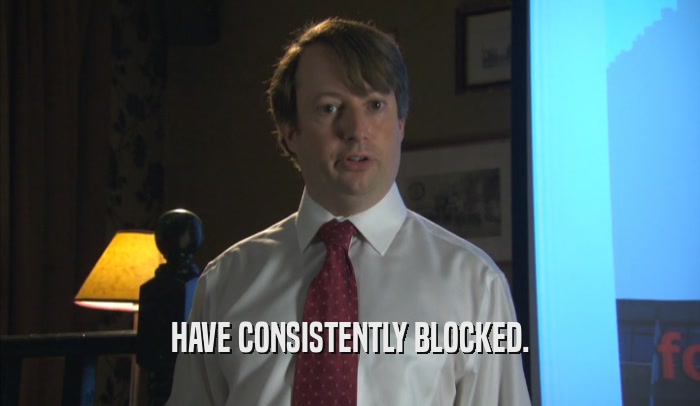 HAVE CONSISTENTLY BLOCKED.  