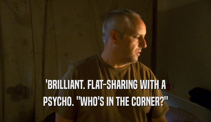 'BRILLIANT. FLAT-SHARING WITH A PSYCHO. 