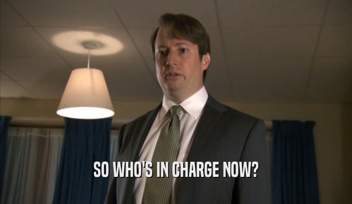 SO WHO'S IN CHARGE NOW?  