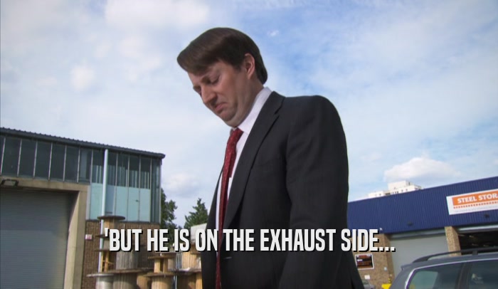 'BUT HE IS ON THE EXHAUST SIDE...  