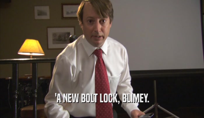 'A NEW BOLT LOCK, BLIMEY.  