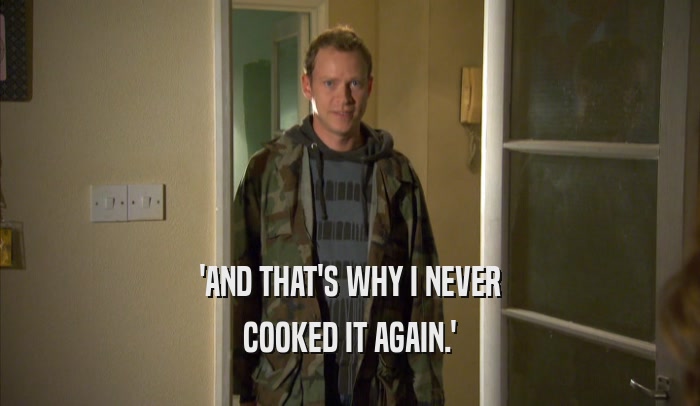 'AND THAT'S WHY I NEVER COOKED IT AGAIN.' 
