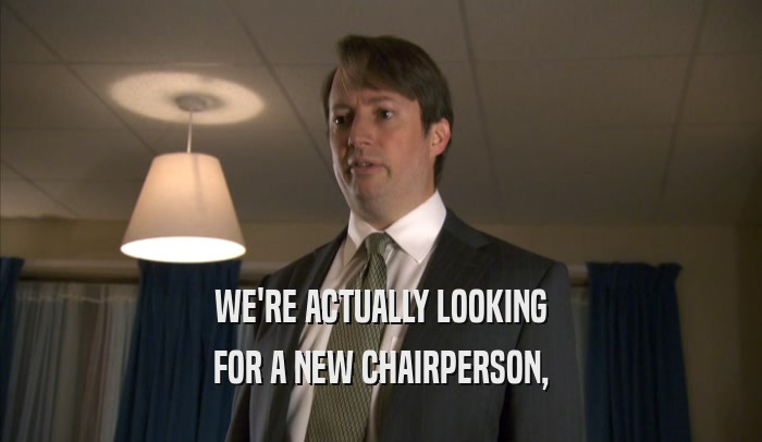 WE'RE ACTUALLY LOOKING FOR A NEW CHAIRPERSON, 
