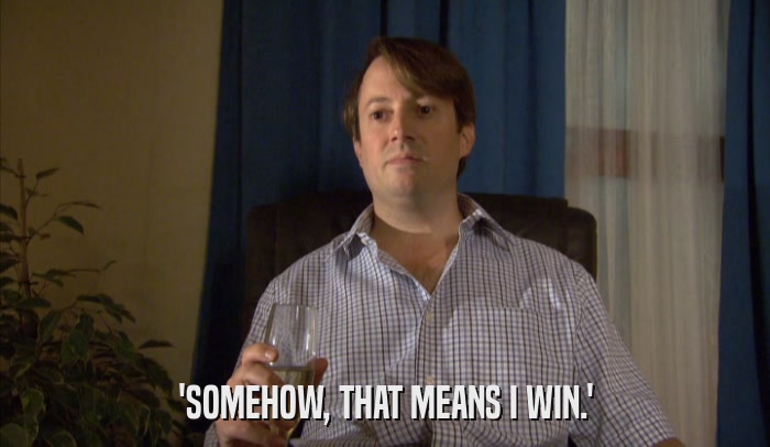 'SOMEHOW, THAT MEANS I WIN.'  