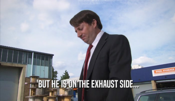 'BUT HE IS ON THE EXHAUST SIDE...  