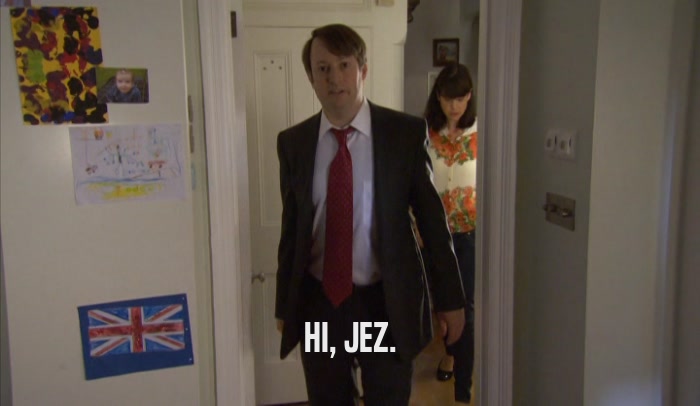 HI, JEZ.  
