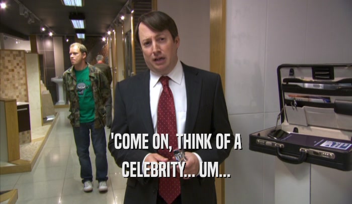 'COME ON, THINK OF A CELEBRITY... UM... 