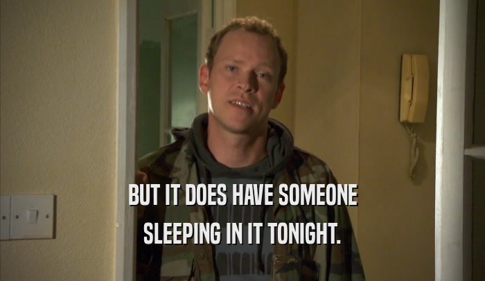 BUT IT DOES HAVE SOMEONE SLEEPING IN IT TONIGHT. 