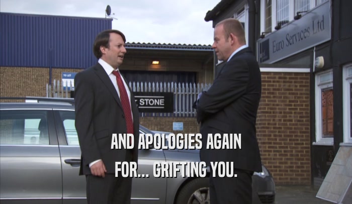 AND APOLOGIES AGAIN FOR... GRIFTING YOU. 