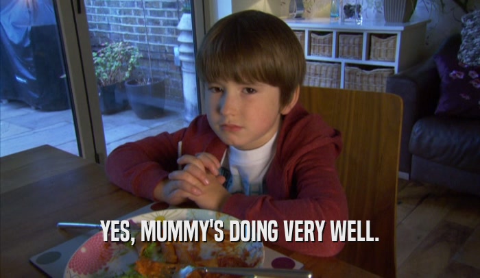 YES, MUMMY'S DOING VERY WELL.  