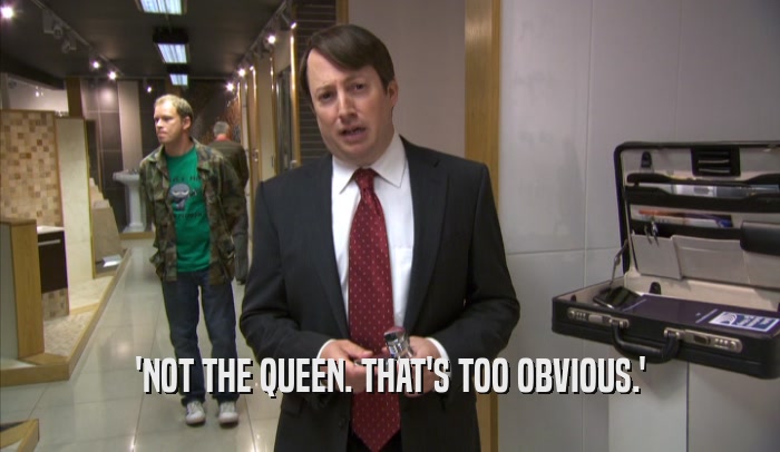 'NOT THE QUEEN. THAT'S TOO OBVIOUS.'  