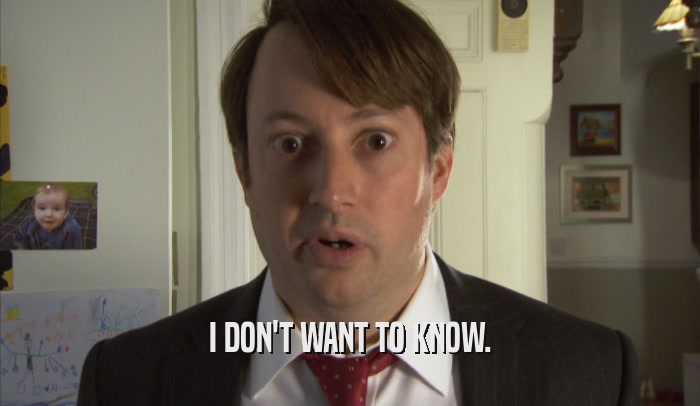 I DON'T WANT TO KNOW.  