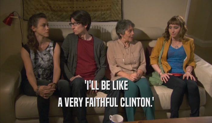 'I'LL BE LIKE A VERY FAITHFUL CLINTON.' 