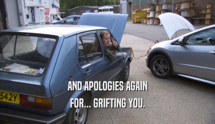 AND APOLOGIES AGAIN FOR... GRIFTING YOU. 