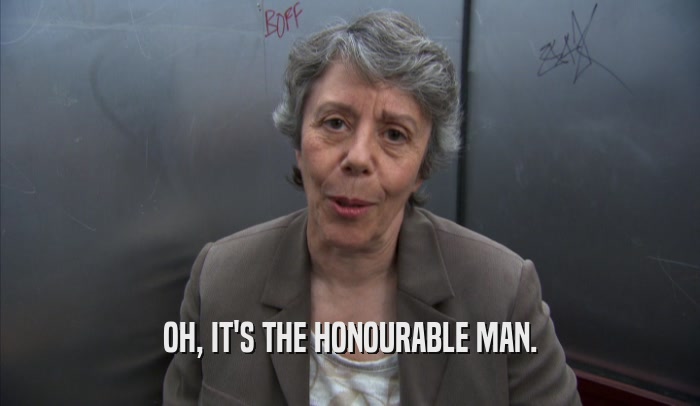 OH, IT'S THE HONOURABLE MAN.
  