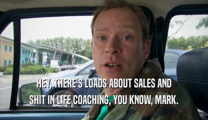 HEY, THERE'S LOADS ABOUT SALES AND SHIT IN LIFE COACHING, YOU KNOW, MARK. 
