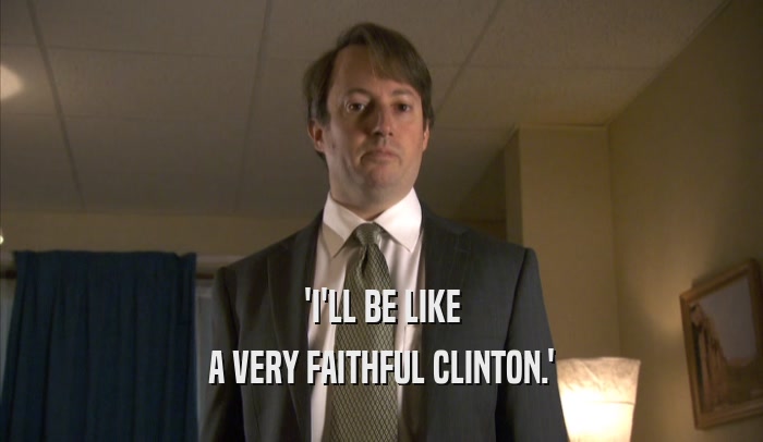 'I'LL BE LIKE A VERY FAITHFUL CLINTON.' 