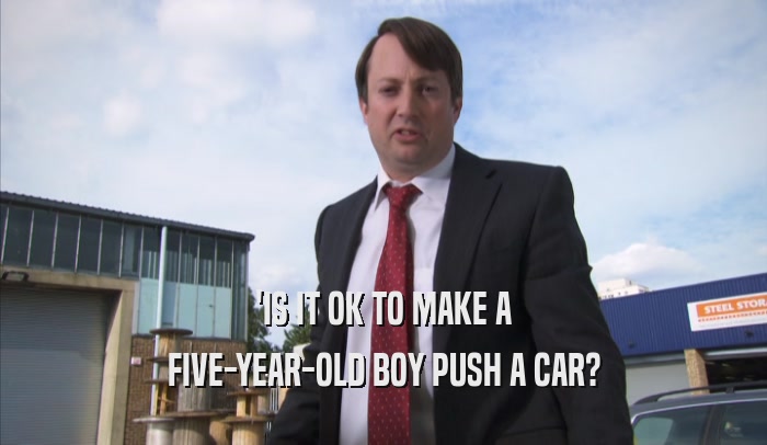'IS IT OK TO MAKE A FIVE-YEAR-OLD BOY PUSH A CAR? 