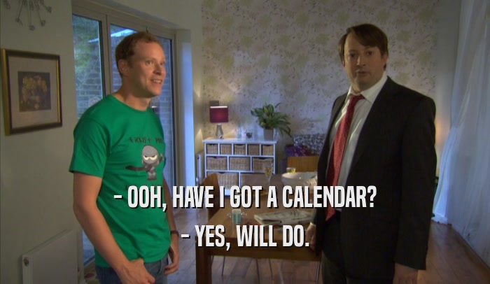 - OOH, HAVE I GOT A CALENDAR? - YES, WILL DO. 