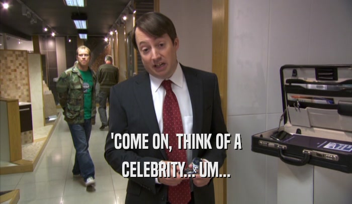 'COME ON, THINK OF A CELEBRITY... UM... 