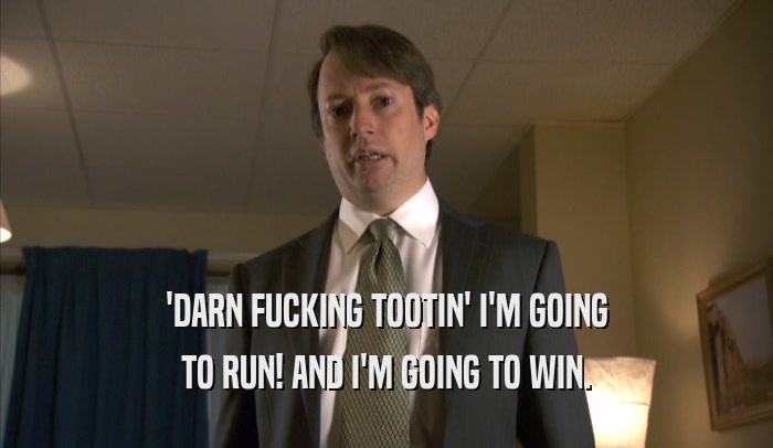 'DARN FUCKING TOOTIN' I'M GOING TO RUN! AND I'M GOING TO WIN. 