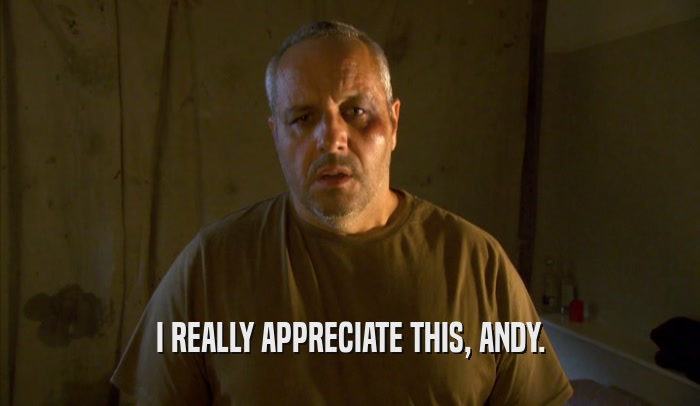 I REALLY APPRECIATE THIS, ANDY.  