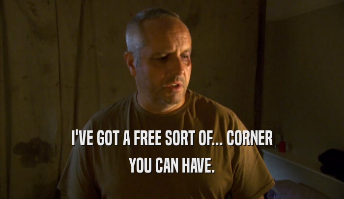 I'VE GOT A FREE SORT OF... CORNER YOU CAN HAVE. 