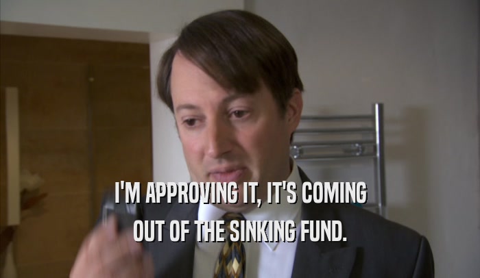 I'M APPROVING IT, IT'S COMING
 OUT OF THE SINKING FUND.
 
