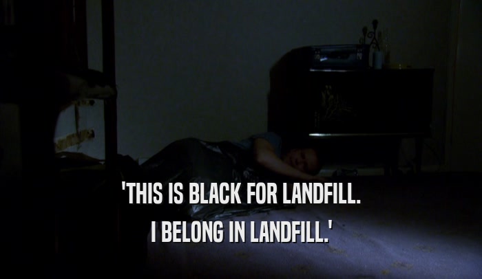 'THIS IS BLACK FOR LANDFILL. I BELONG IN LANDFILL.' 